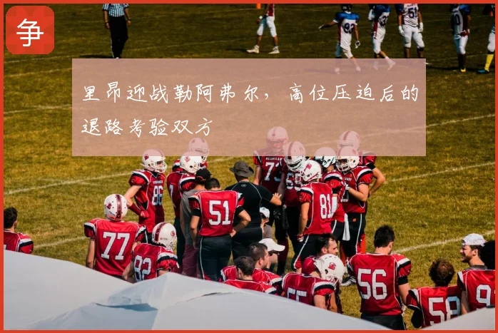 里昂迎战勒阿弗尔，高位压迫后的退路考验双方