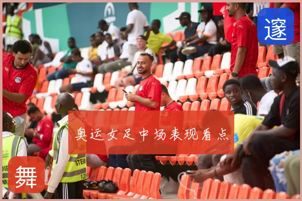 奥运女足中场表现看点