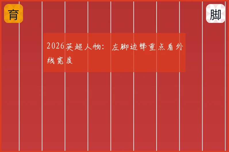 2026英超人物：左脚边锋重点看外线宽度